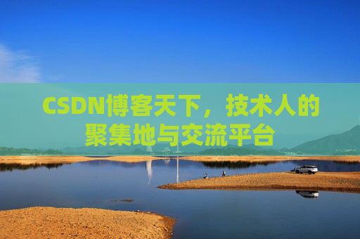 CSDN博客天下，技术人的聚集地与交流平台